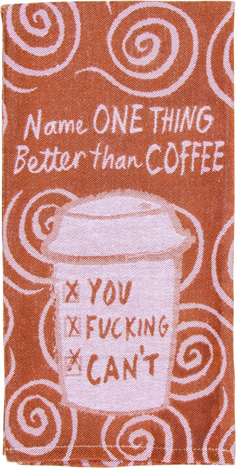 Name One Thing Better Then Coffee, You Fucking Can't Dish Towell
