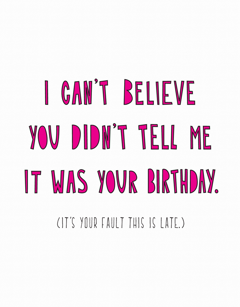 I Can't Believe You Didn't Tell Me It Was Your Birthday